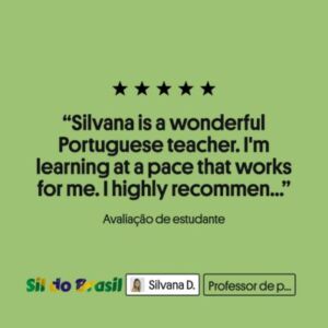 Silvana is a wonderful Portuguese teacher. I'm learning at a pace that works for me. I highly recommend Silvana.
