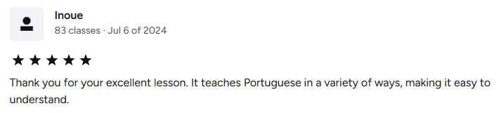 Thank you for your excellent lesson. It teaches Portuguese in a variety of ways, making it easy to understand.