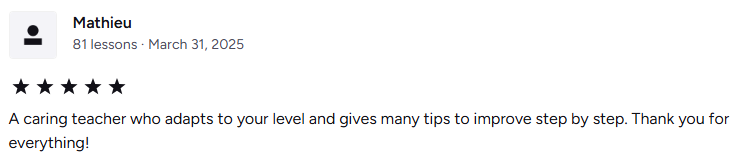 A caring teacher who adapts to your level and gives many tips to improve step by step. Thank you for everything!