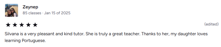 Silvana is a very pleasant and kind tutor. She is truly a great teacher. Thanks to her, my daughter loves learning Portuguese.